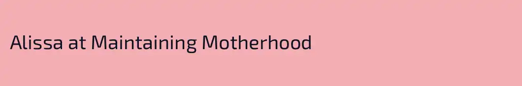Alissa at Maintaining Motherhood